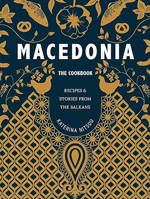 Macedonia: The Cookbook: Recipes and Stories from the Balkans